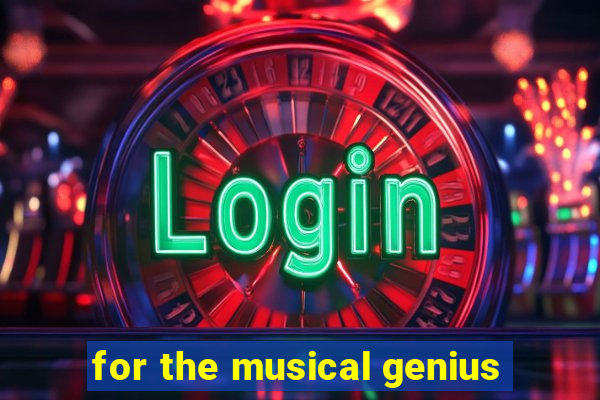 for the musical genius